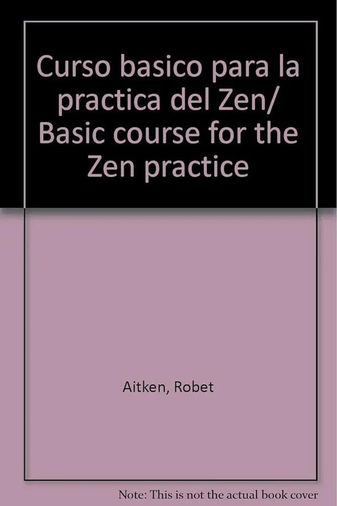 Curso básico para la práctica del Zen de Robert Aitken